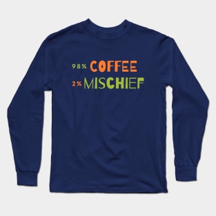 98 % Coffee, 2 % Mischief Long Sleeve T-Shirt